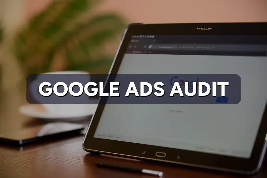 Google Ads Audit: 12 Checks Before You Spend More Money