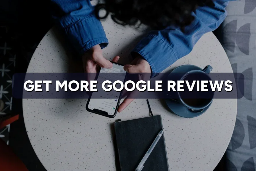 How to Get More Google Reviews Without Begging Customers