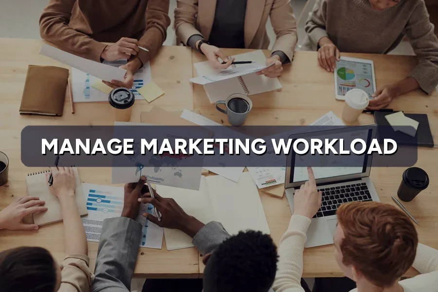 How to Manage Your Marketing Workload and Stay Focused