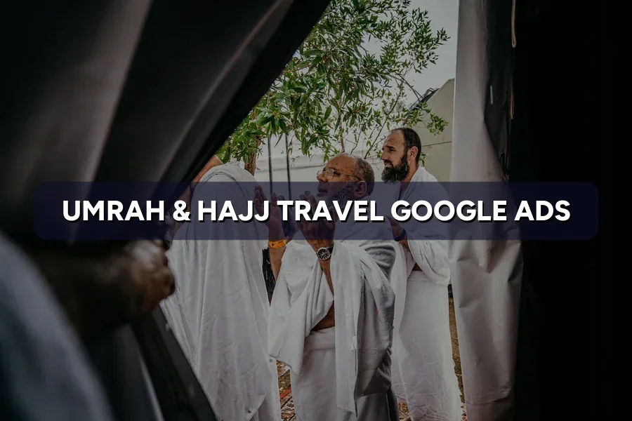 Best Google Ads for Umrah Agencies in Malaysia: Guide 2026