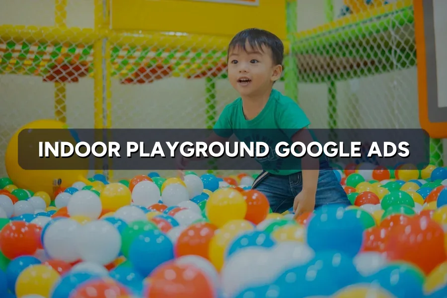 Best Google Ads for Indoor Playgrounds Malaysia Guide 2026