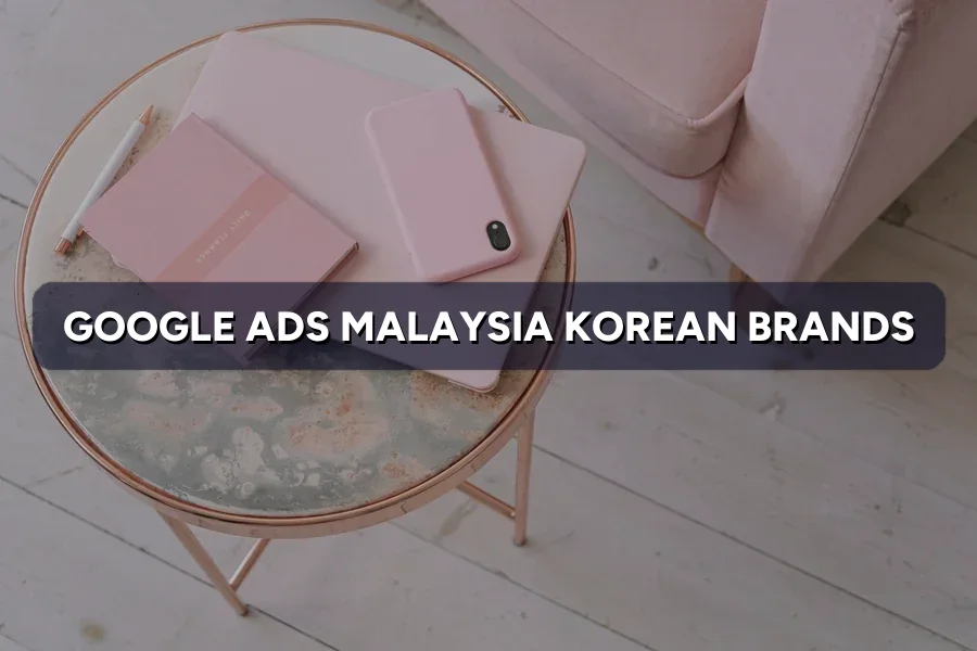 Google Ads Malaysia for Korean Brands: Setup & CPC Guide