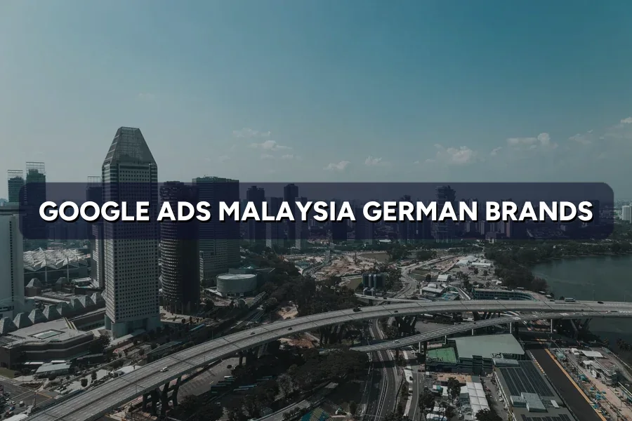 Google Ads Malaysia for German Brands: B2B Lead Gen Guide
