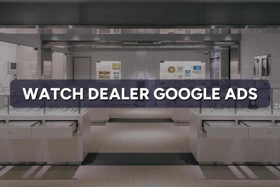 Best Google Ads for Watch Dealers in Malaysia: Guide 2026