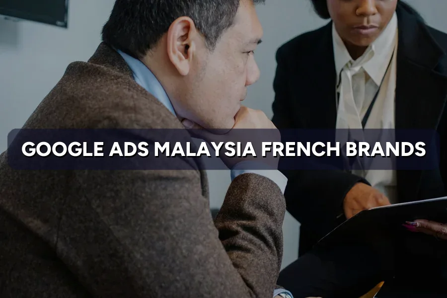 Google & Meta Ads Malaysia for French Brands: Starter Guide