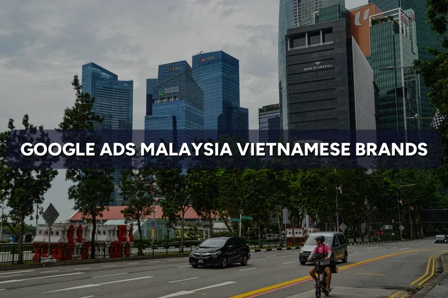 Google & Meta Ads Malaysia for Vietnamese Brands: A Guide