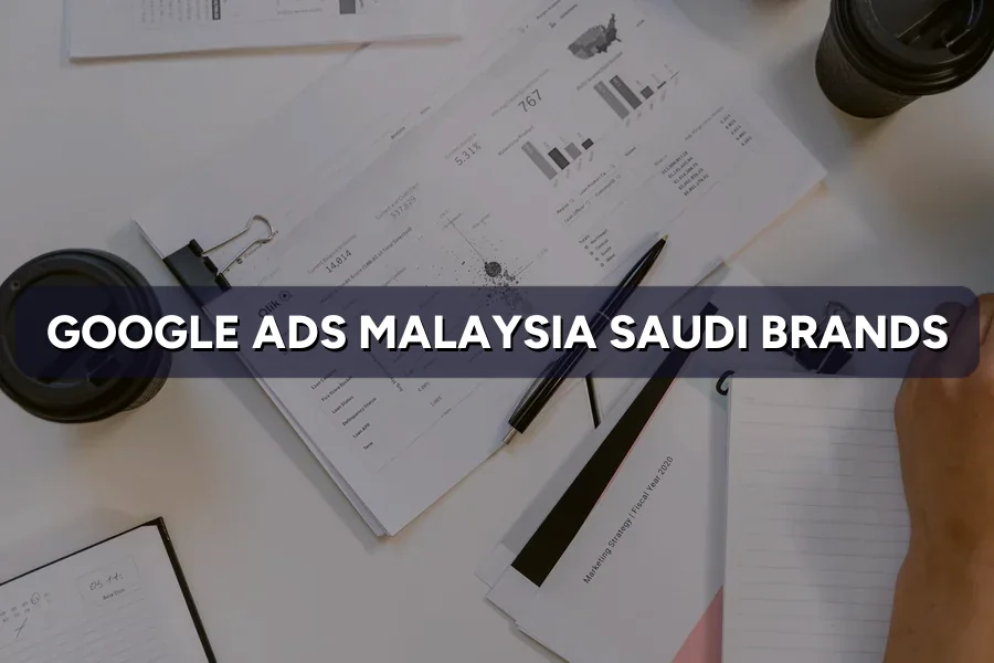 Google & Meta Ads Malaysia for Saudi Brands: Starter Guide
