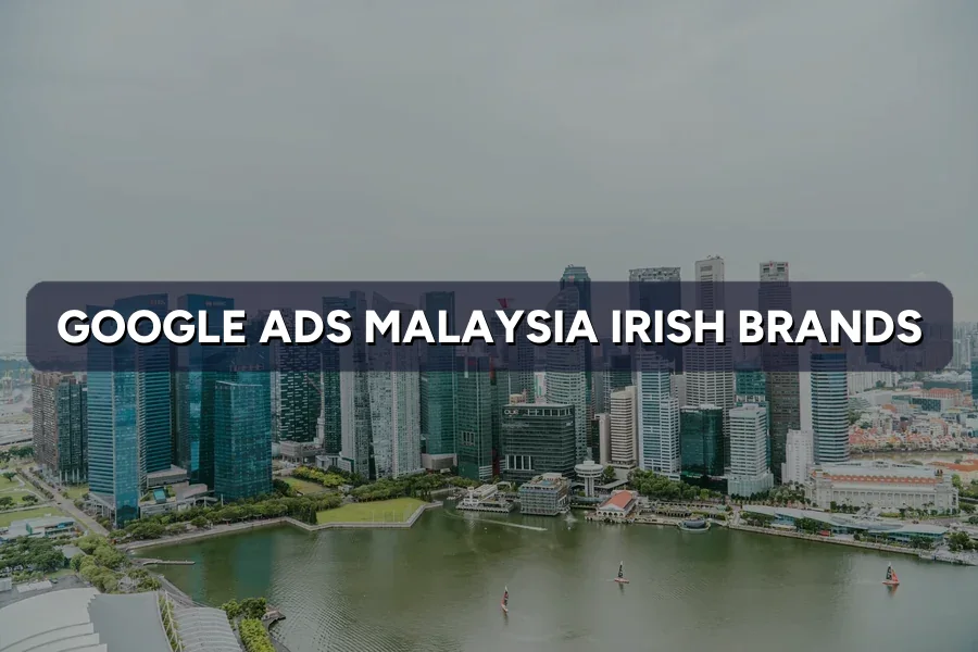 Google & Meta Ads Malaysia for Irish Brands: Starter Guide