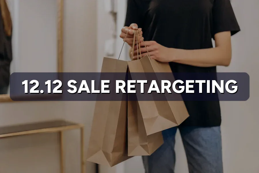 12.12 Sale Retargeting: Turn 11.11 Browsers Into Buyers