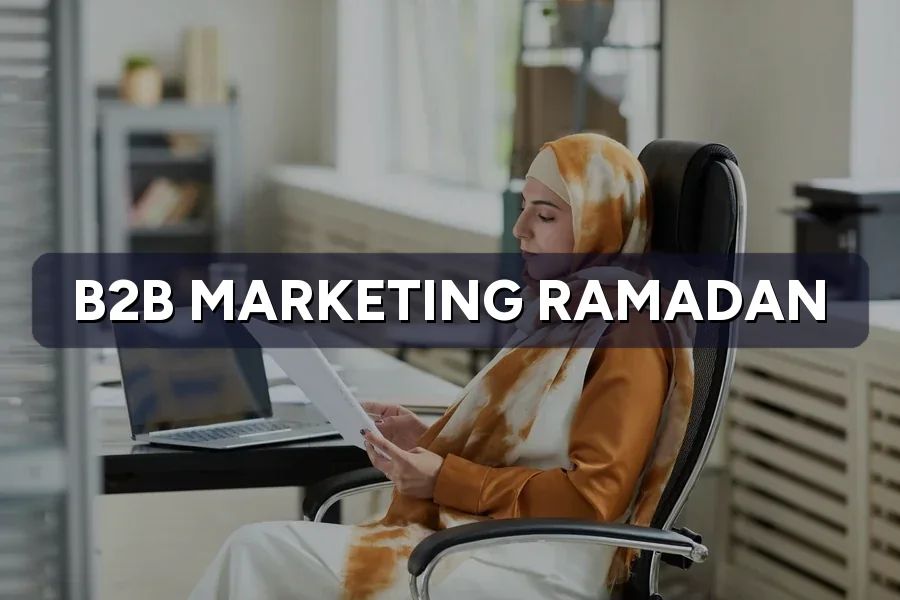 B2B Marketing in Ramadan: Keep Deals Moving During Puasa
