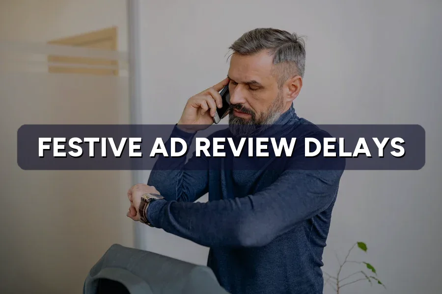 Festive Ad Review Delays: How Early to Submit Your Creative